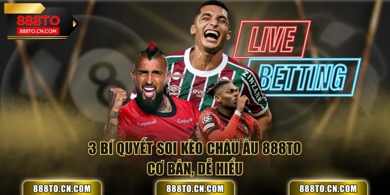 3 bí quyết soi kèo châu Âu 888TO cơ bản, dễ hiểu