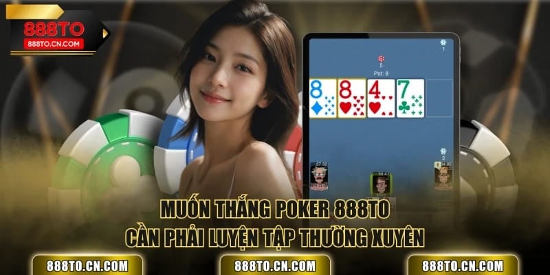 Muốn thắng poker 888TO cần phải luyện tập thường xuyên